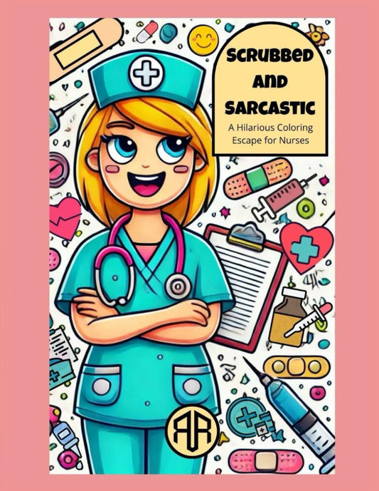 Scrubbed & Sarcastic Coloring Book: Funny Nurse Designs for Stress Relief and Humor