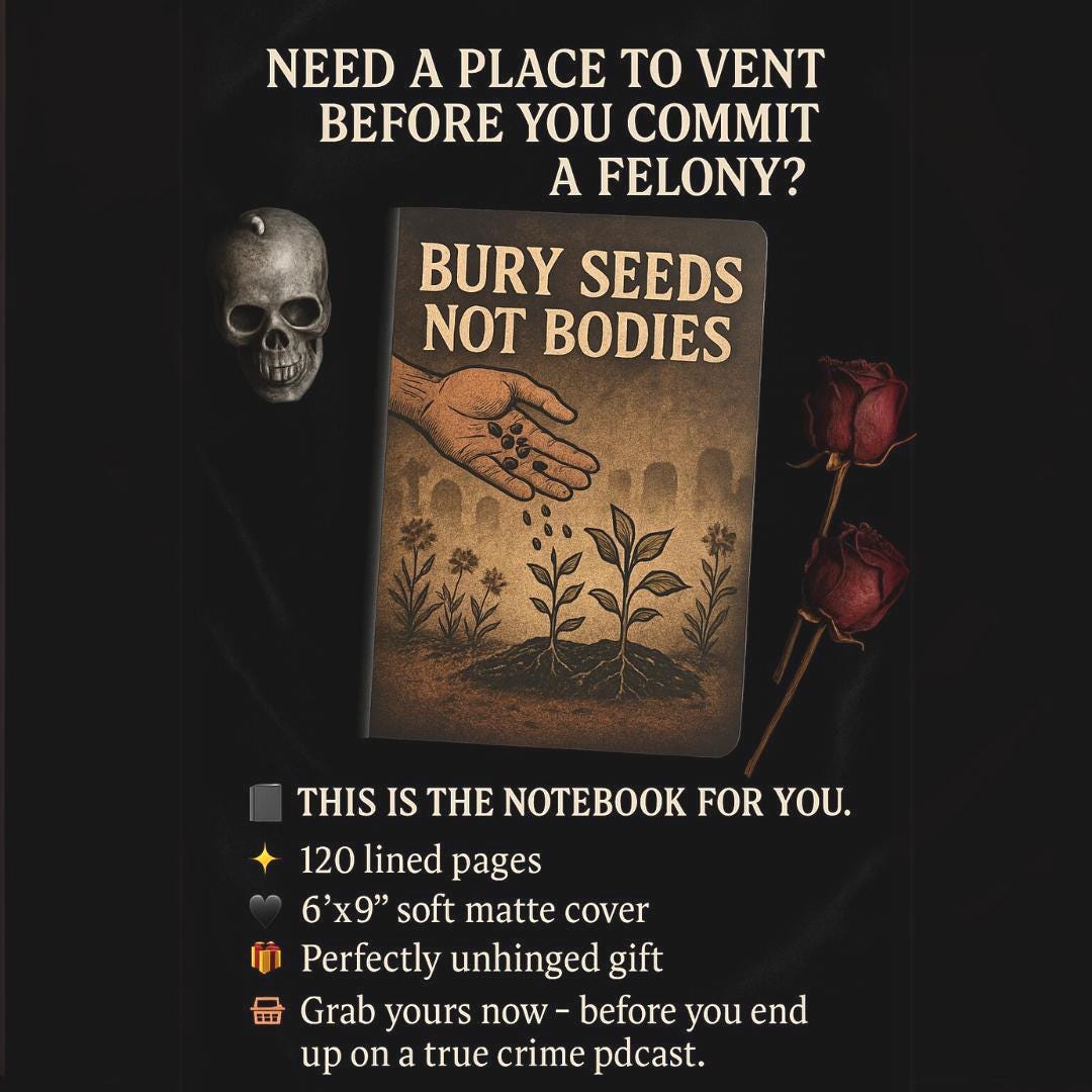 Bury Seeds Not Bodies Notebook: Dark Humor Sarcastic Journal (6x9")