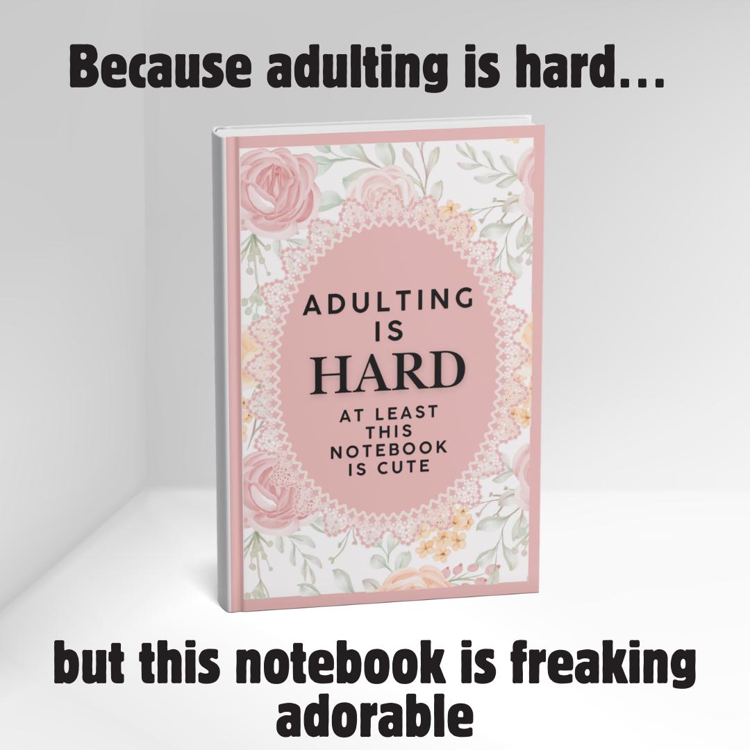 Adulting Is Hard Notebook: Funny Floral Sarcastic Journal for Women